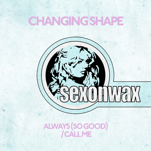 Changing Shape – Always (So Good)/Call Me