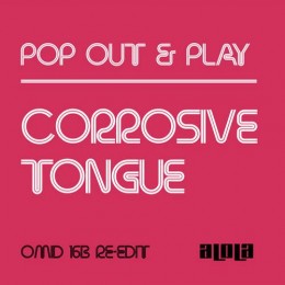 Pop Out & Play – Corrosive Tongue (Omid 16B Re-Edit)